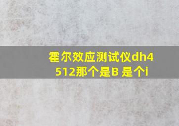 霍尔效应测试仪dh4512那个是B 是个i